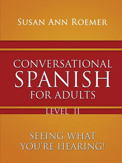 Conversational Spanish For Adults Seeing What You’re Hearing! Level II