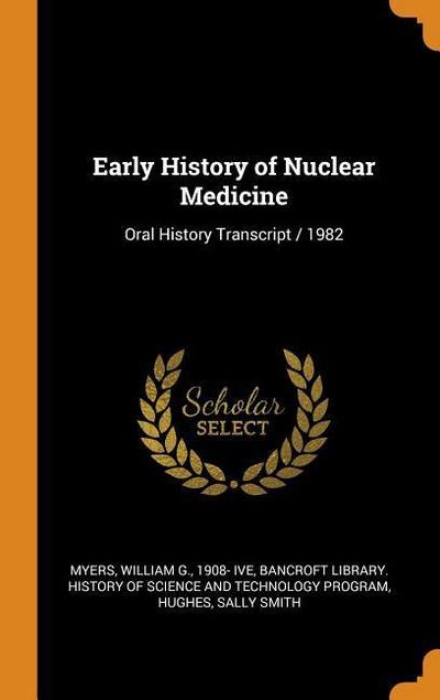 Early History of Nuclear Medicine: Oral History Transcript / 1982