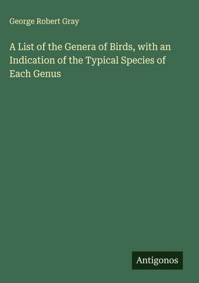 A List of the Genera of Birds, with an Indication of the Typical Species of Each Genus