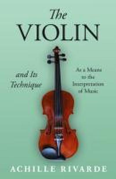 The Violin and Its Technique - As a Means to the Interpretation of Music