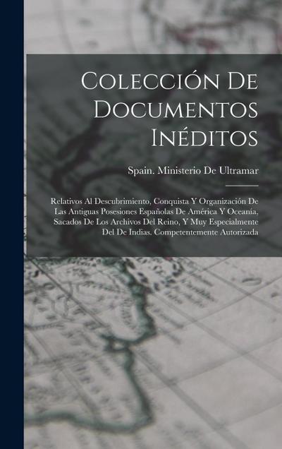 Colección De Documentos Inéditos: Relativos Al Descubrimiento, Conquista Y Organización De Las Antiguas Posesiones Españolas De América Y Oceanía, Sac