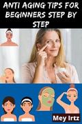 Anti Aging Tips for Beginners Step by Step