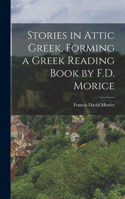 Stories in Attic Greek, Forming a Greek Reading Book by F.D. Morice