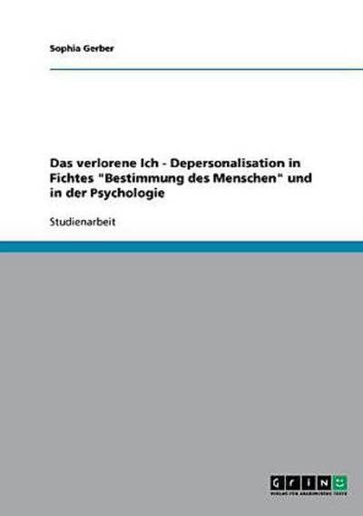 Das verlorene Ich - Depersonalisation in Fichtes "Bestimmung des Menschen" und in der Psychologie