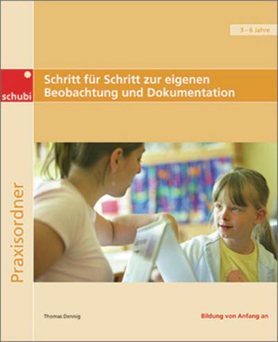 Praxisbücher für die frühkindliche Bildung / Schritt für Schritt zur eigenen Beobachtung und Dokumentation