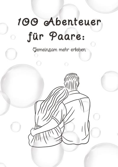 100 Abenteuer für Paare: Gemeinsam mehr erleben