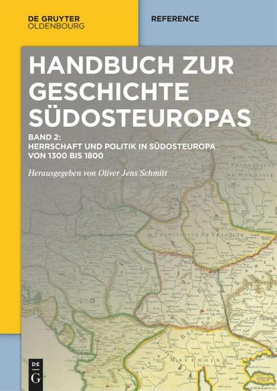 Handbuch zur Geschichte Südosteuropas Herrschaft und Politik in Südosteuropa von 1300 bis 1800