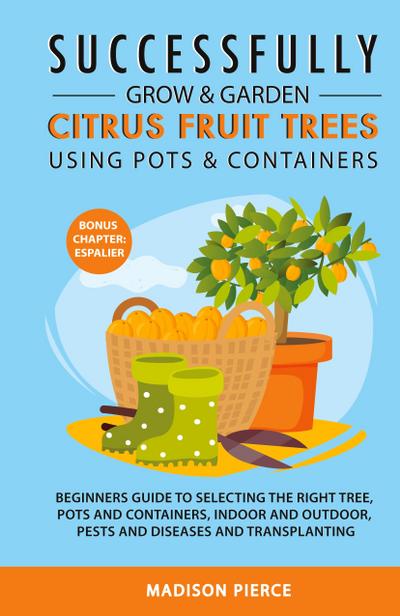 Successfully Grow and Garden Citrus Fruit Trees Using Pots and Containers