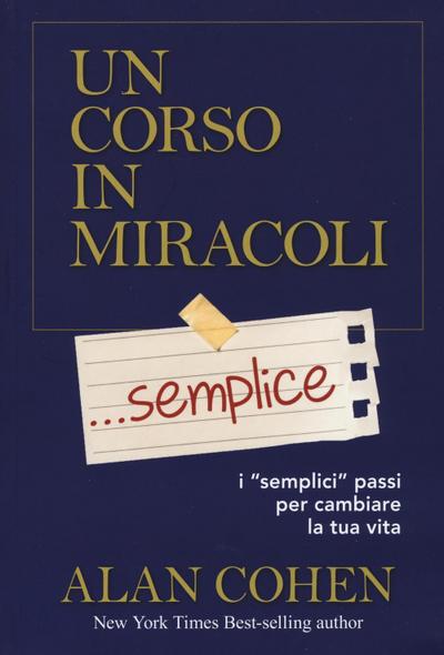 Un corso in miracoli... semplice. I ’semplici’ passi per cambiare la tua vita
