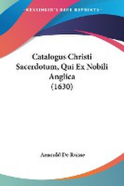 Catalogus Christi Sacerdotum, Qui Ex Nobili Anglica (1630) - Arnould De Raisse