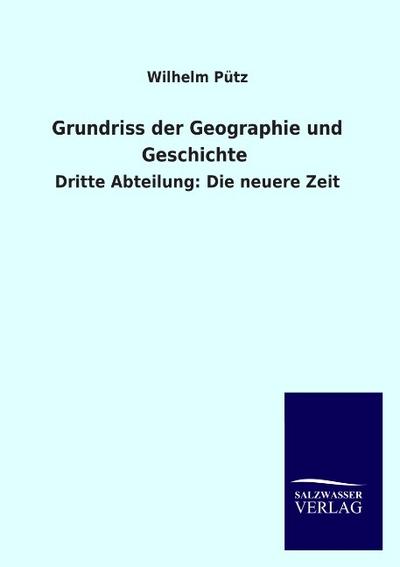 Grundriss der Geographie und Geschichte: Dritte Abteilung: Die neuere Zeit - Wilhelm Pütz