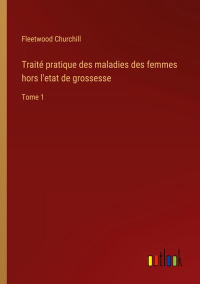 Traité pratique des maladies des femmes hors l’etat de grossesse
