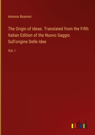The Origin of Ideas. Translated from the Fifth Italian Edition of the Nuovo Saggio Sull’origine Delle Idee