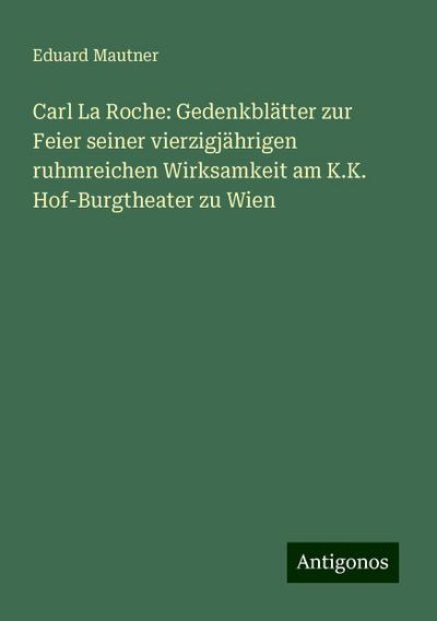 Mautner, E: Carl La Roche: Gedenkblätter zur Feier seiner vi