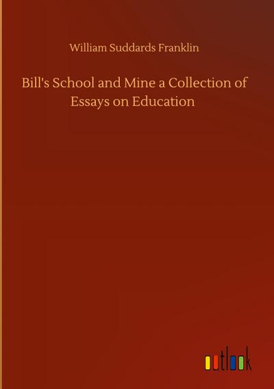 Bill’s School and Mine a Collection of Essays on Education