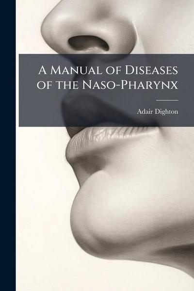 A Manual of Diseases of the Naso-Pharynx