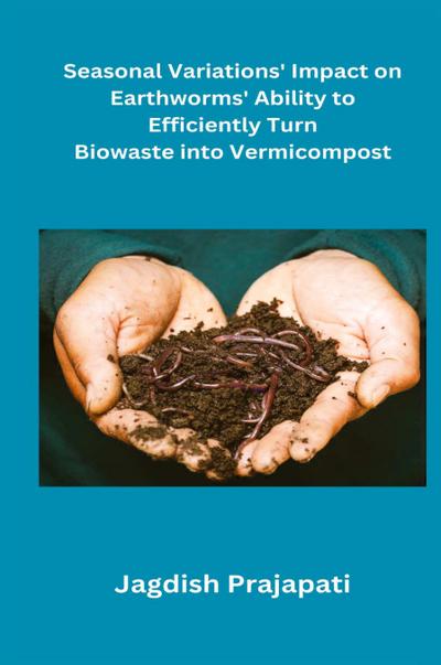Seasonal Variations’ Impact on Earthworms’ Ability to Turn Biowaste into Vermicompost