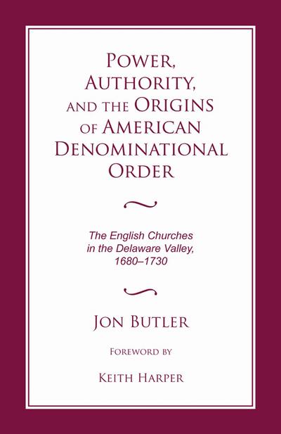 Power, Authority, and the Origins of American Denominational Order: The English Churches in the Delaware Valley