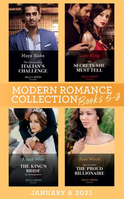 Modern Romance January 2021 A Books 5-8: The Commanding Italian’s Challenge / The Secrets She Must Tell / The King’s Bride by Arrangement / How to Undo the Proud Billionaire