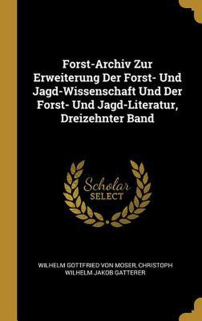 Forst-Archiv Zur Erweiterung Der Forst- Und Jagd-Wissenschaft Und Der Forst- Und Jagd-Literatur, Dreizehnter Band