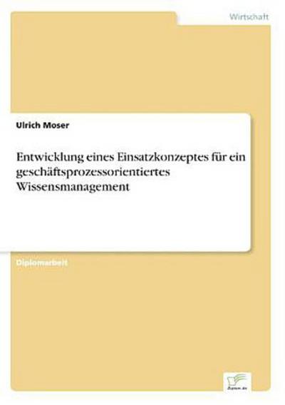 Entwicklung eines Einsatzkonzeptes für ein geschäftsprozessorientiertes Wissensmanagement