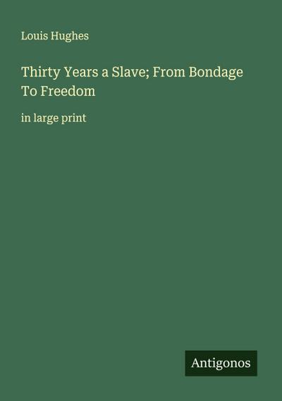 Thirty Years a Slave; From Bondage To Freedom