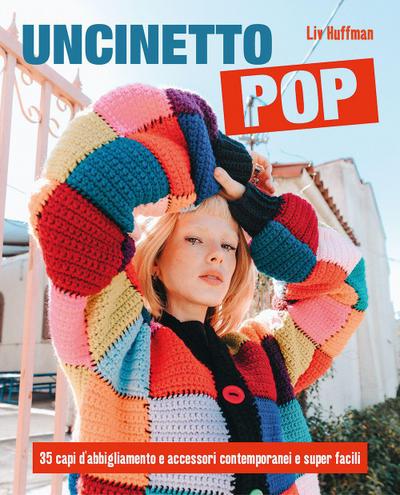 Uncinetto pop. 35 capi d’abbigliamento e accessori contemporanei e super facili