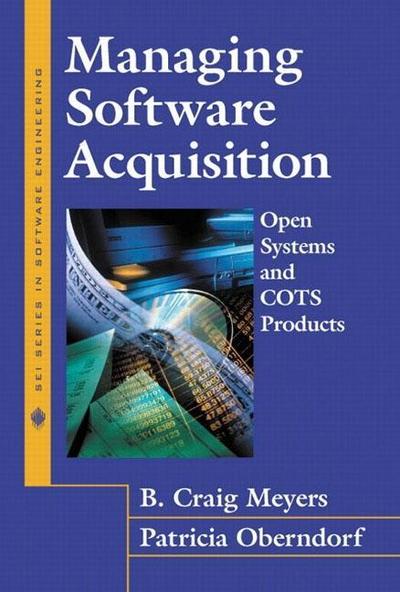 Managing Software Acquisition: Open Systems and Cots Products (SEI Series in ...