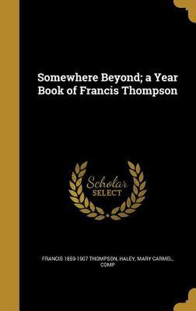 Somewhere Beyond; a Year Book of Francis Thompson