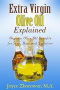 Extra Virgin Olive Oil Explained -- Organic Olive Oil Benefits for Skin, Hair and Nutrition (Food and Nutrition Series)
