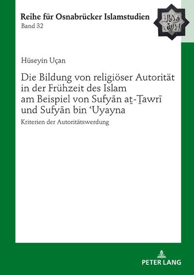 Die Bildung von religiöser Autorität in der Frühzeit des Islam am Beispiel von Sufy¿n a¿-¿awr¿ und Sufy¿n bin ¿Uyayna