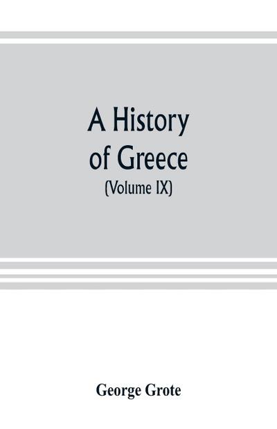 A history of Greece; from the earliest period to the close of the generation contemporary with Alexander the Great (Volume IX)