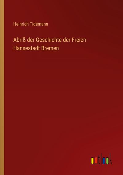 Abriß der Geschichte der Freien Hansestadt Bremen