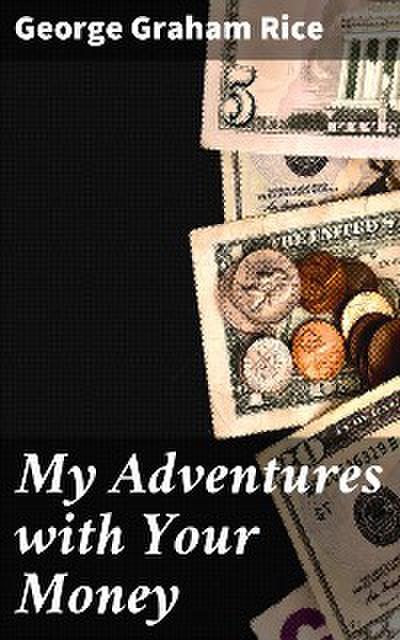 My Adventures with Your Money