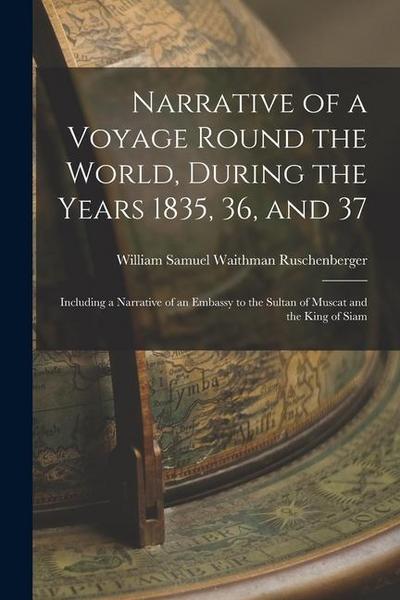 Narrative of a Voyage Round the World, During the Years 1835, 36, and 37: Including a Narrative of an Embassy to the Sultan of Muscat and the King of