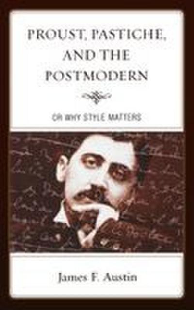 Proust, Pastiche, and the Postmodern or Why Style Matters
