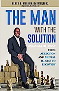 The Man with the Solution: From Addiction and Mental Illness to Recovery