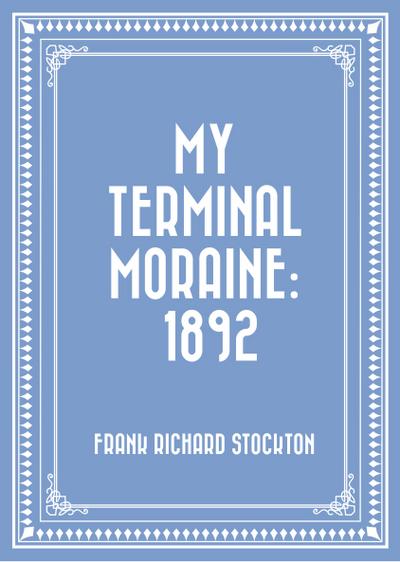 My Terminal Moraine: 1892