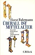 Überall ist Mittelalter: Von der Gegenwart einer vergangenen Zeit (Beck'sche Reihe)