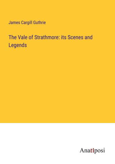 The Vale of Strathmore: its Scenes and Legends