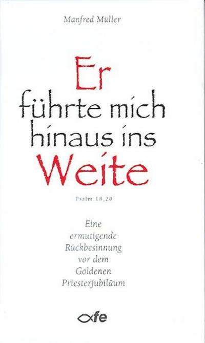Er führte mich hinaus ins Weite - Psalm 18,20: Eine ermutigende Rückbesinnung vor dem Goldenen Priesterjubiläum