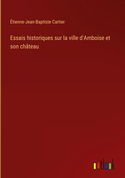 Essais historiques sur la ville d’Amboise et son château