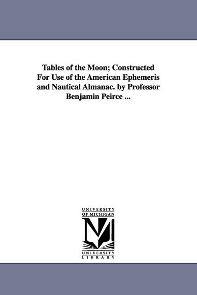 Peirce, B: Tables of the Moon; Constructed For Use of the Am