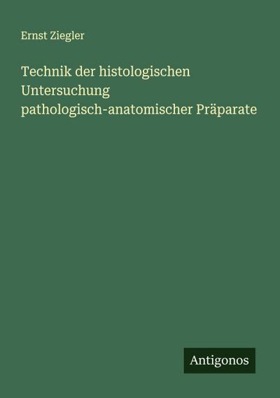 Technik der histologischen Untersuchung pathologisch-anatomischer Präparate