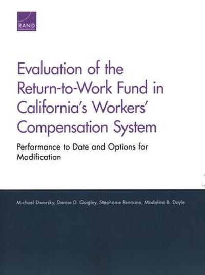 Evaluation of the Return-To-Work Fund in California’s Workers’ Compensation System: Performance to Date and Options for Modification
