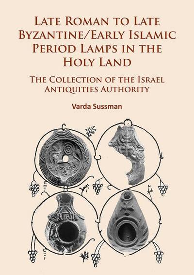 Late Roman to Late Byzantine/Early Islamic Period Lamps in the Holy Land