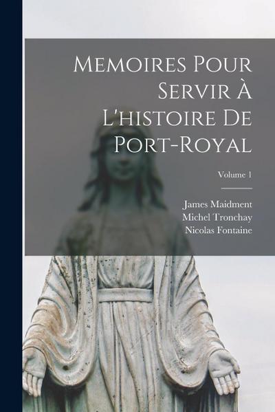 Memoires Pour Servir À L’histoire De Port-Royal; Volume 1