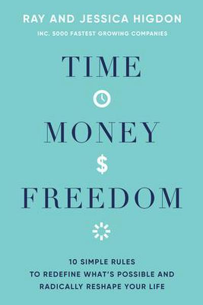 Time, Money, Freedom: 10 Simple Rules to Redefine What’s Possible and Radically Reshape Your Life