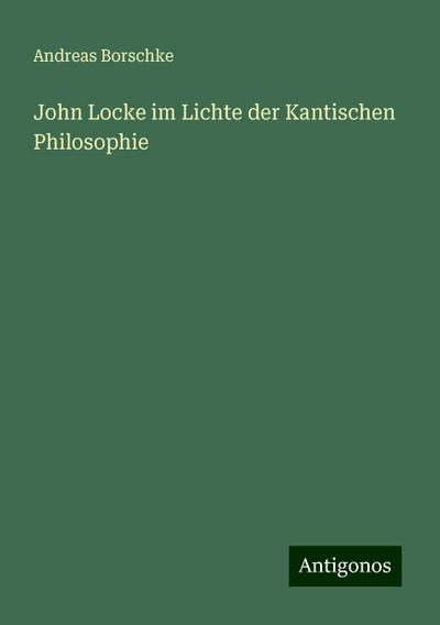 Borschke, A: John Locke im Lichte der Kantischen Philosophie