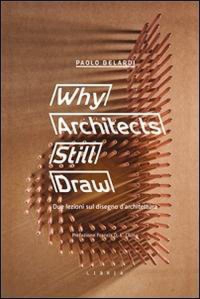 Why architects still draw. Due lezioni sul disegno d’architettura. Ediz. italiana